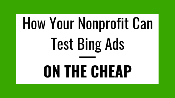 How Your Nonprofit Can Try Bing Ads On The Cheap